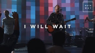 I Will Wait  Live  Gateway Worship [upl. by Stichter]