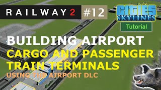 How to Build an Airport Cargo Train Terminal in Cities Skylines [upl. by Pellet]