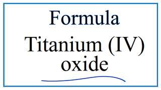 How to Write the Formula for Titanium IV oxide [upl. by Ylatfen]