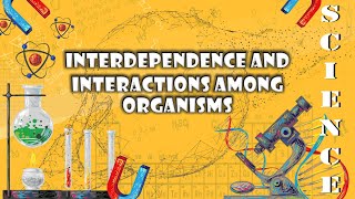 Interdependence and interactions among organisms  Science M3 [upl. by Lombardo]