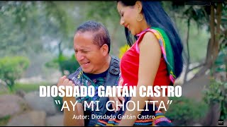 Ay Mi Cholita  Diosdado Gaitán Castro Video Oficial [upl. by Laundes]