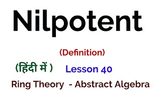 Nilpotent  Definition  Ring Theory  Algebra [upl. by Haziza]