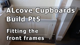 Alcove Cupboards Build Pt5  Fitting the front frames [upl. by Anita]