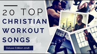 20 Top Christian Workout Songs ►Deluxe Edition 2018◄ [upl. by Ury]