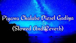 Piyawa Chalabe Diesel Gadiya Slowed And Reverb [upl. by Stubstad813]