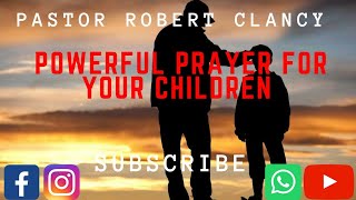 POWERFUL PRAYERS FOR YOUR CHILDREN  PST ROBERT CLANCY [upl. by Bourn]