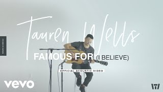 Tauren Wells  Famous For I Believe Official Acoustic Video [upl. by Niela]