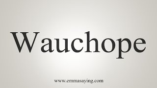 How To Say Wauchope [upl. by Terry]