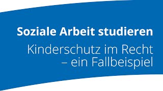 Soziale Arbeit studieren Kinderschutz im Recht – ein Fallbeispiel [upl. by Quint]