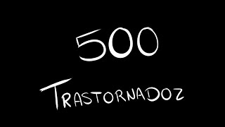 ESPECIAL 500 TRASTORNADOS [upl. by Deni]