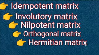 Matrix Part12 Idempotent matrixInvolutory matrixNilpotent matrixOrthogonal matrixHermitian [upl. by Julian]