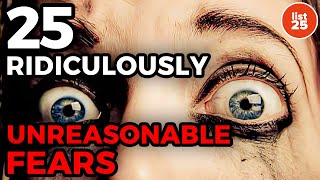 25 Ridiculously Unreasonable Fears [upl. by Robb]