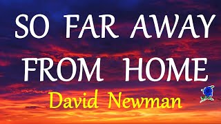 SO FAR AWAY FROM HOME  DAVID NEWMAN lyrics [upl. by Eidoj]