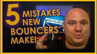 5 Mistakes New Bouncers Make Bouncer Tips 2018 [upl. by Ayita223]