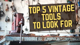 Top 5 VINTAGE Tools to Look For  Where to Find  Old Tools I ACTUALLY USE [upl. by Nai143]