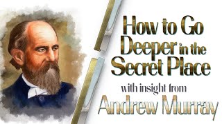 Andrew Murrays Insight Into Going Deeper in the Secret Place [upl. by Valerlan478]