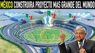 MÉXICO CONSTRUIRÁ EL PROYECTO MÁS GRANDE DE TODO EL MUNDO [upl. by Roch]