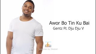 Gentz  Awor Bo Tin Ku Bai Ft Dju Dju V lyrics [upl. by Attenyt]