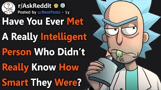 Have You Ever Met A Very Intelligent Person Who Had No Clue As To How Smart They Were rAskReddit [upl. by Pohsib397]