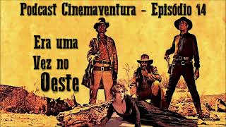 Episódio 14  Era Uma Vez No Oeste Podcast Cinemaventura [upl. by Regan589]