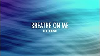 Breathe On Me Lyrics  Clint Brown [upl. by Eldnik]