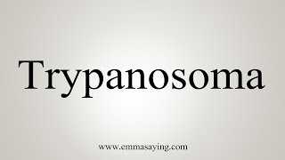 How To Say Trypanosoma [upl. by Ashleigh208]