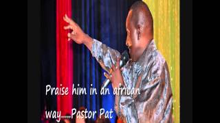 PRAISE him in an African way by Pastor Pat [upl. by Anelle]